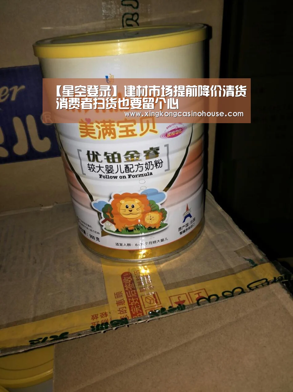 【星空登录】建材市场提前降价清货 消费者扫货也要留个心(图1) 星空真人
